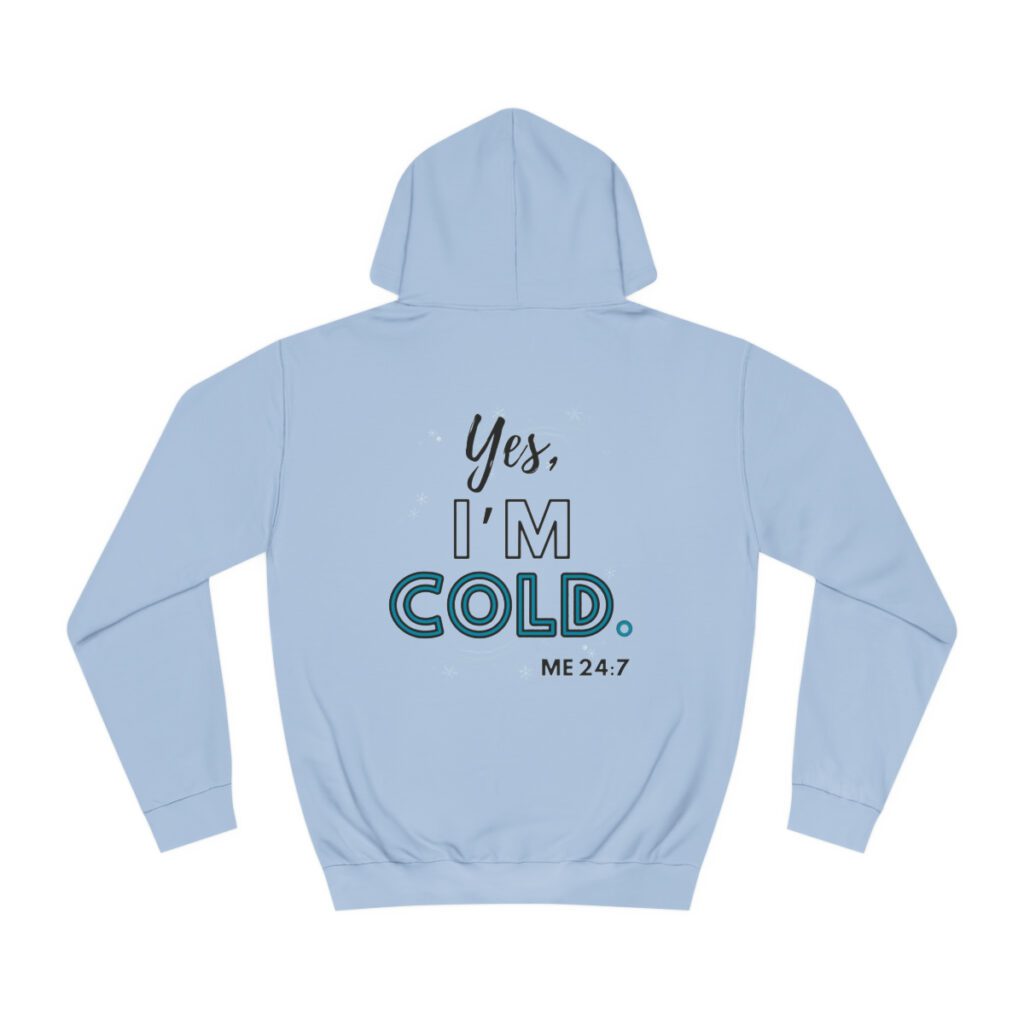 Me 24:7 Yes I'm COLD (Hoodie) [Design on Front & Back] - Image 3