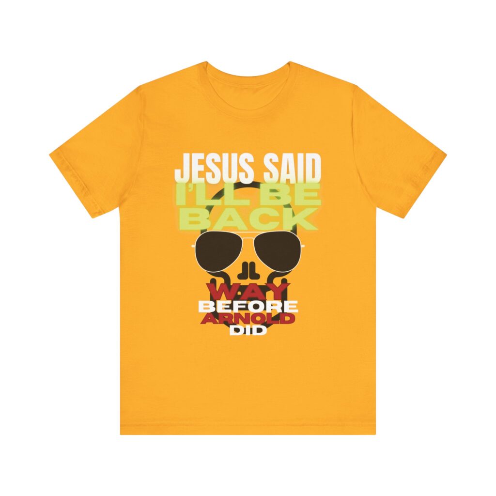 Jesus Said I'LL BE BACK Way Before Arnold Did (Jersey Short Sleeve Tee)