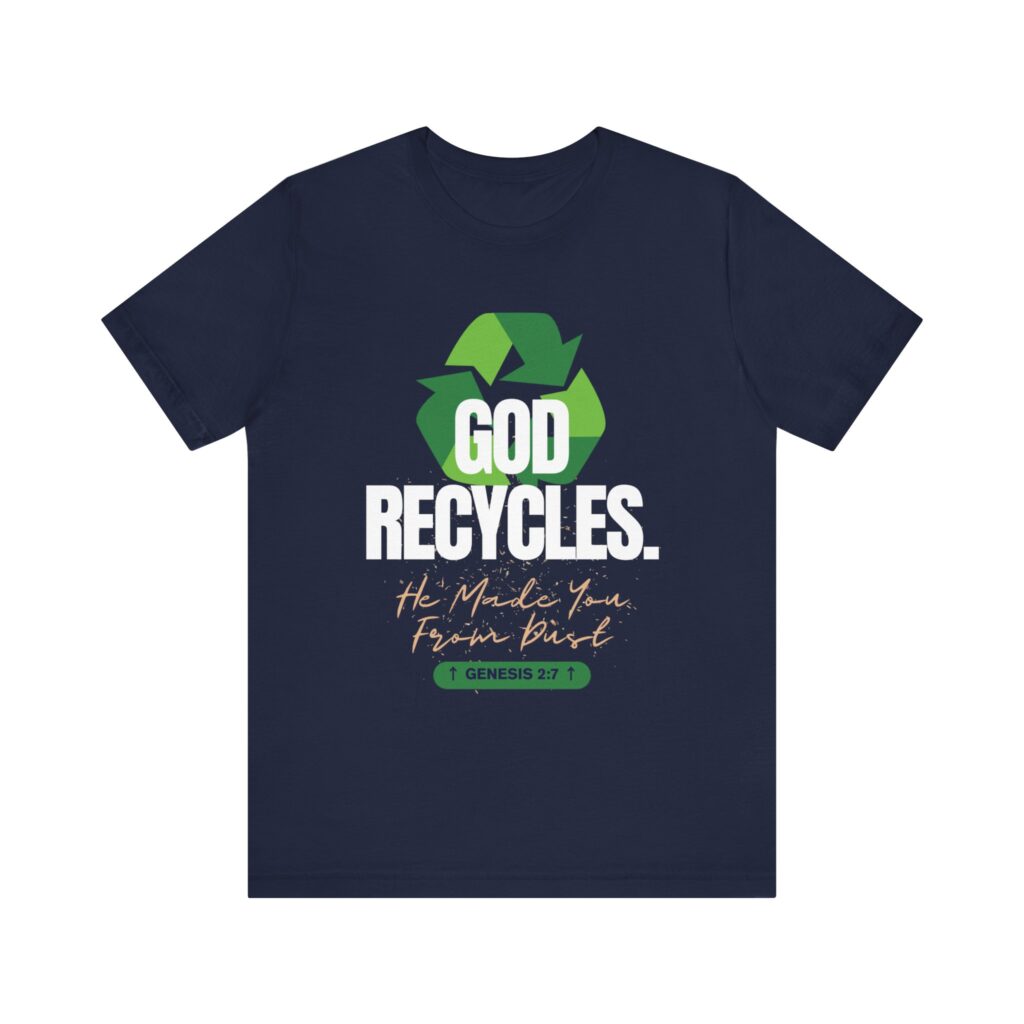 God Recycles He Made You From Dust (Jersey Short Sleeve Tee)