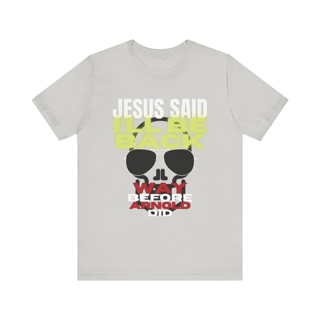 Jesus Said I'LL BE BACK Way Before Arnold Did (Jersey Short Sleeve Tee) - Image 17